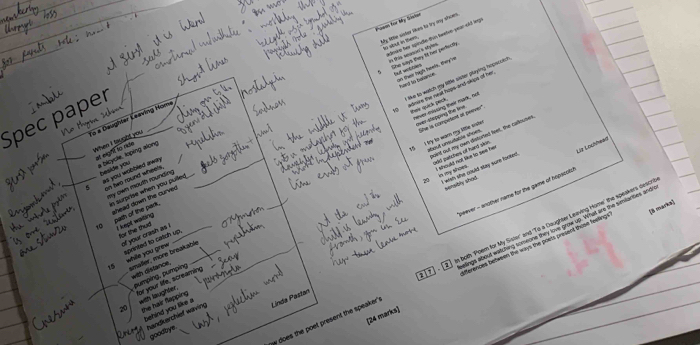 Poeo for My Sister 
My 1e sister likes to try my sinces to sbut in thee. 
dmie her spindle thun twahve-year-old lng n this seacon's styes 
She says they fit her perfiectly. Sud woocles 
on their high heels, they's herd to balance. 
like to watch my litle sister playing hopsooed sdnins the neat hops-and skips if he 
ther quck peck. never tisking their mark, not 
Spec paper 
he is cmpetent af senver" 
To a Deughter Leaving Home 
15 I try to warn my lile siste over stopping the low 
ébout unuitable séoes oint out my own disturted feet, the callouses odd patches of hard siin . 
Lit Lochhead 
When I taught you at eight to ride 
a bloycke, loping along heside you
20 in my shoes. i wath she could skay sure looked! 
5 as you wobbled away . on two round wheels, 
I should not like to see ther 
penaibly shod. 
my own mouth rounding in surprise when you pulled 
beever - another name for the game of hopscoto 
[B marka] 
shead down the curved path of the park, 
10 I kept wating 
lings about watching someone they love grow up. What are the simisorites and 
for the thud of your crash as ! 
upninted to catch up. 
15 while you grew smaller, more breakable 
gy does the poet present the speaker" both 'Poem for My Sister' and 'To a Daughter Leaving Home' the speakers desor 
[24 marks] erences between the ways the poets present those feeling 
with distance. pumping, pumping 
for your life, screaming 
2, 
20 with laughter. the hair fapping 
behind you like a handkerchief waving Linda Pastan 
D 
goodbys.