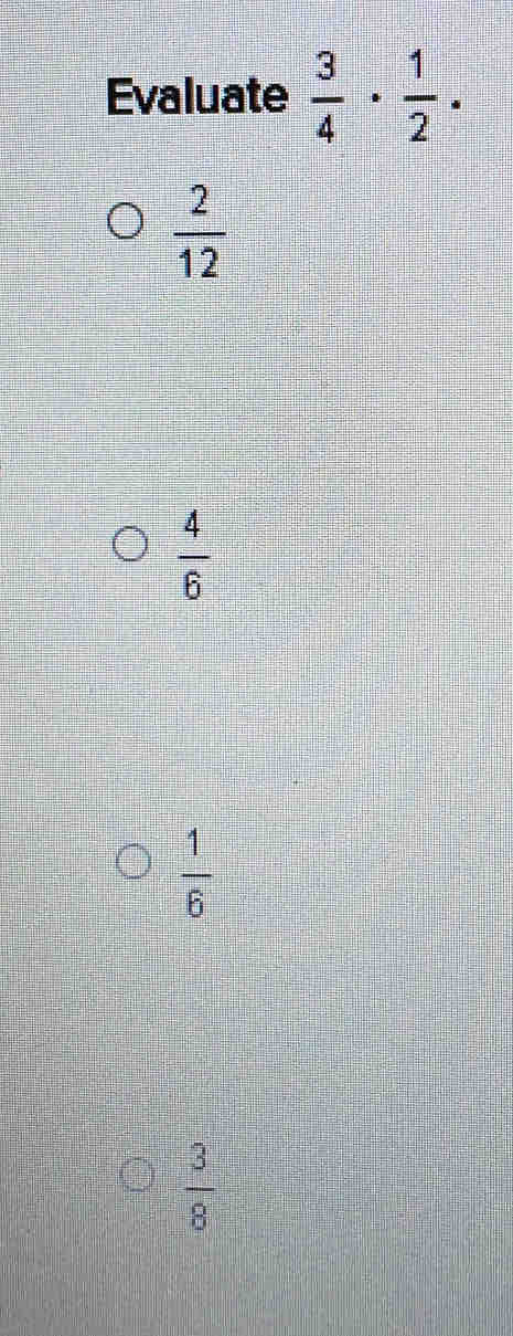 Evaluate  3/4 ·  1/2 ·
 2/12 
 4/6 
 1/6 
 3/8 