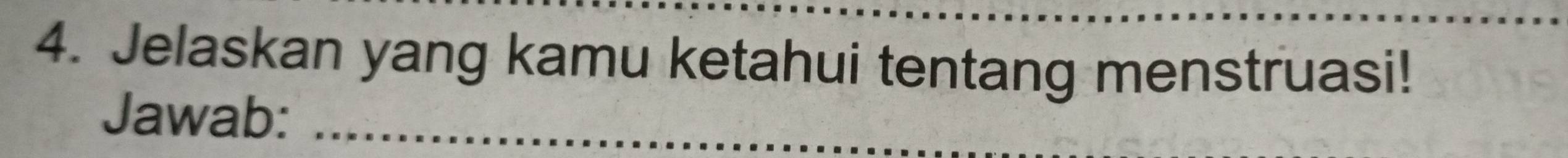 Jelaskan yang kamu ketahui tentang menstruasi! 
Jawab: