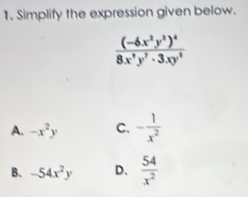 Simplify the expression given below.
A. -x^2y C. - 1/x^2 
B、 -54x^2y D、  54/x^2 