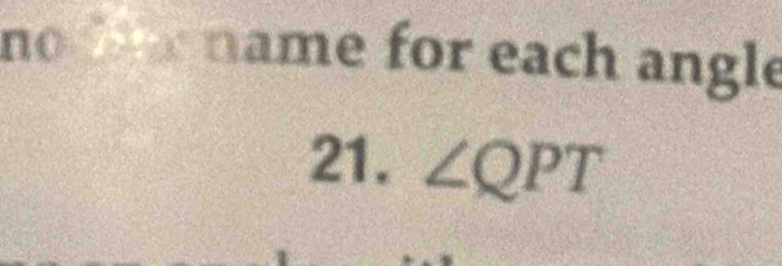 no t name for each angle 
21. ∠ QPT