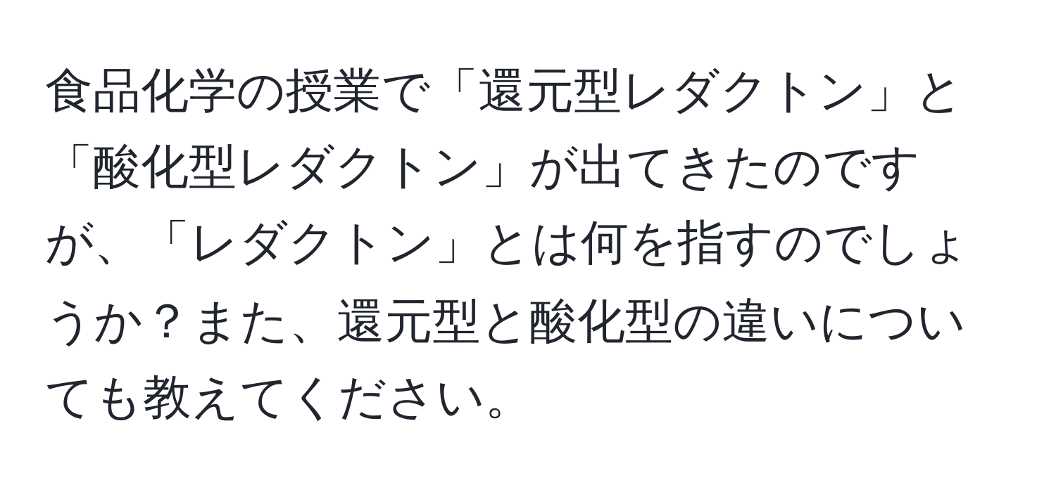 食品化学の授業で「還元型レダクトン」と「酸化型レダクトン」が出てきたのですが、「レダクトン」とは何を指すのでしょうか？また、還元型と酸化型の違いについても教えてください。