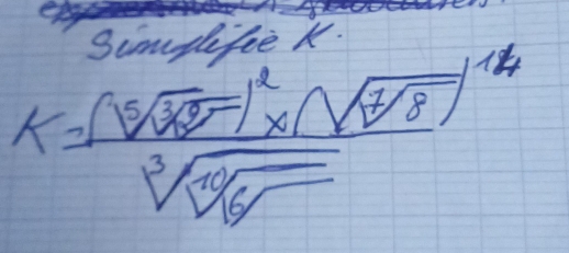 Simplifie k.
K=frac (sqrt[5](32))^12* (sqrt[5sqrt 3](16sqrt )sqrt[3](sqrt [3]64)