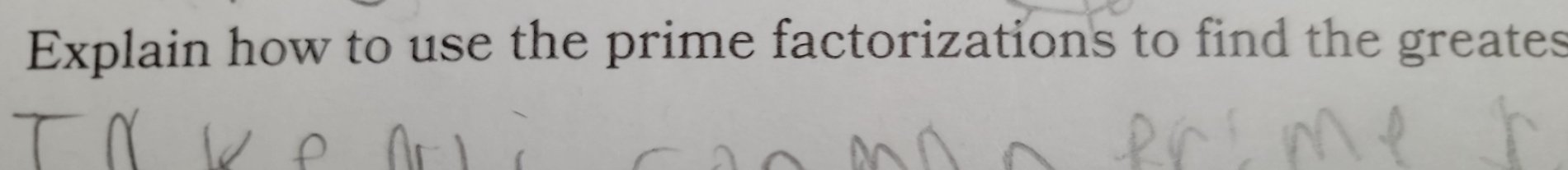 Explain how to use the prime factorizations to find the greates