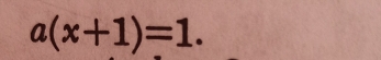 a(x+1)=1.