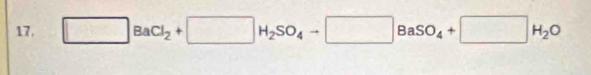 17, □ BaCl_2+□ H_2SO_4to □ BaSO_4+□ H_2O