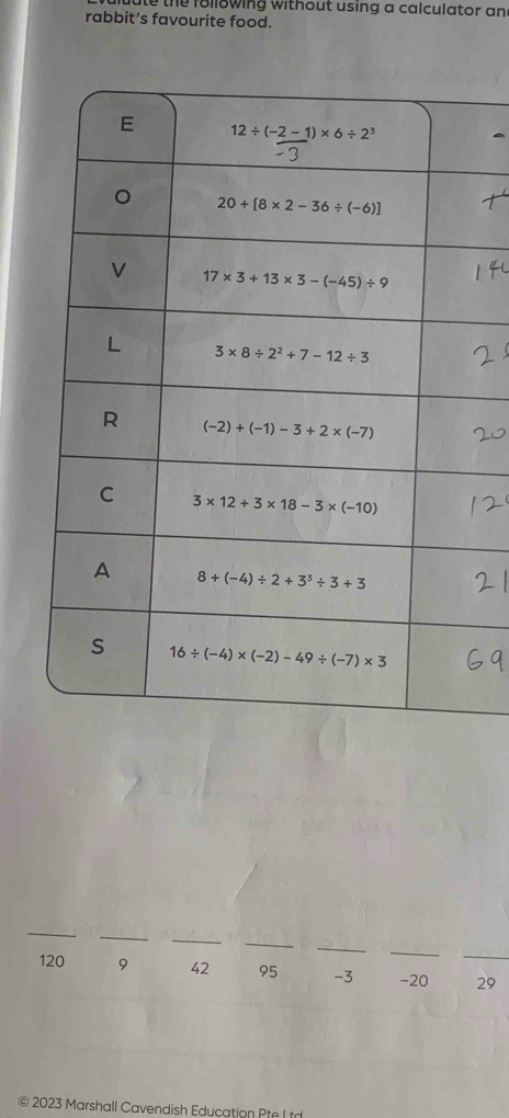 the following without using a calculator an 
rabbit's favourite food.
_
_
_
_
_
_
_
120 9 42 95 -3 -20 29
© 2023 Marshall Cavendish Education Pte L td