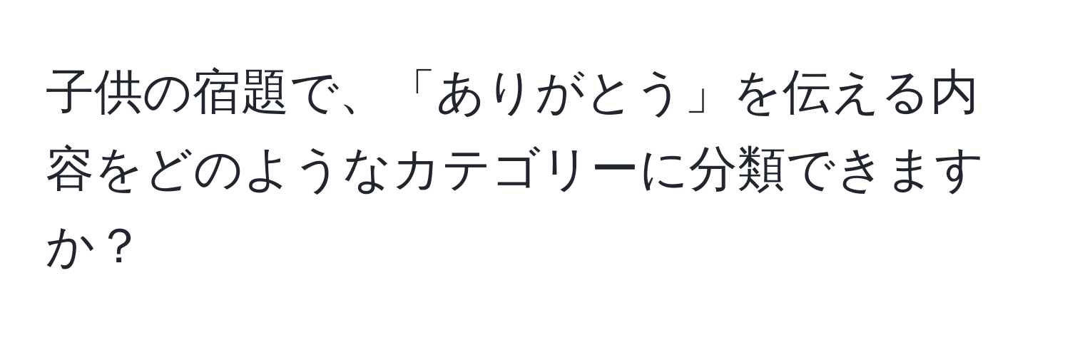 子供の宿題で、「ありがとう」を伝える内容をどのようなカテゴリーに分類できますか？