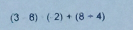 (3-8)(· 2)+(8/ 4)