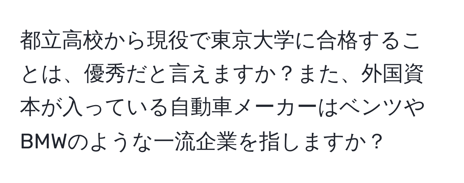 都立高校から現役で東京大学に合格することは、優秀だと言えますか？また、外国資本が入っている自動車メーカーはベンツやBMWのような一流企業を指しますか？