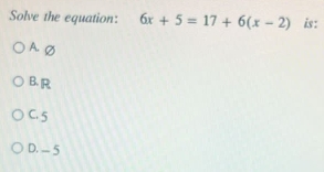 Solve the equation: 6x+5=17+6(x-2) is:
A. ∅
B. R
C. 5
D. -5