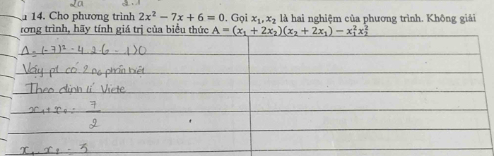 Cho phương trình 2x^2-7x+6=0. Gọi x_1,x_2 là hai nghiệm của phương trình. Không giải
ong trình, hãy tính giárị của biểu thứ