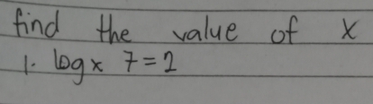 find the value of x
1. log _x7=2