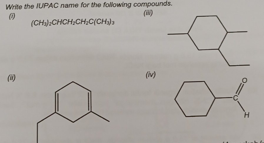 Write the IUPAC name for the following compounds. 
(i) 
(iii)
(CH_3)_2CHCH_2CH_2C(CH_3)_3
(ii) 
(iv)