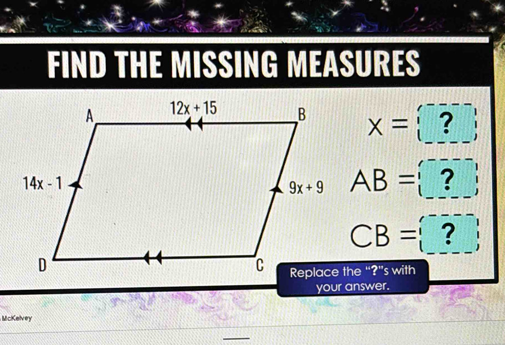 FIND THE MISSING MEASURES
x= ?
AB= □ ?
CB=?
your answer.
McKelvey