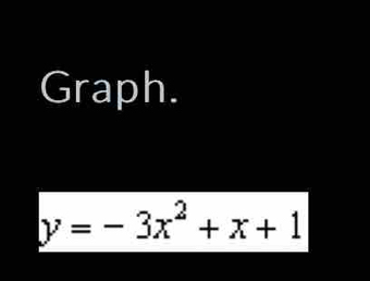 Graph.
y=-3x^2+x+1