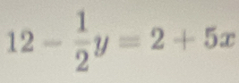 12- 1/2 y=2+5x