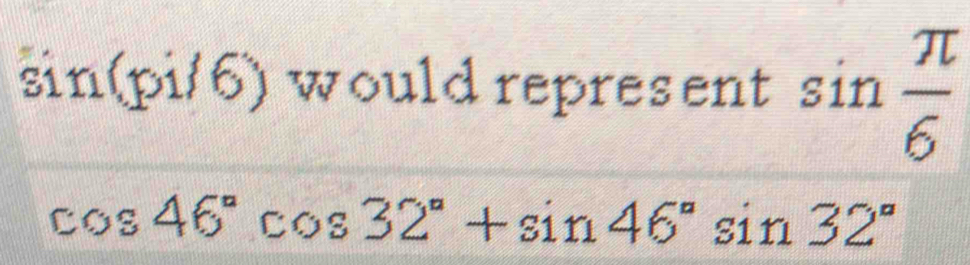 sin(pi 16 ) would represent sin  π /6 
cos 46°cos 32°+sin 46° sin 32°