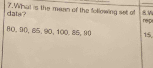 What is the mean of the following set of 
data? 8.W 
rep
80, 90, 85, 90, 100, 85, 90
15,