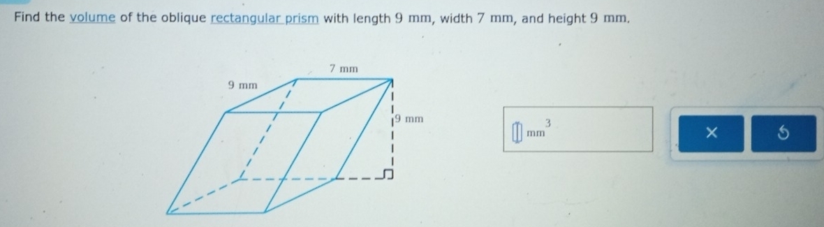 Find the volume of the oblique rectangular prism with length 9 mm, width 7 mm, and height 9 mm.
mm^3
×