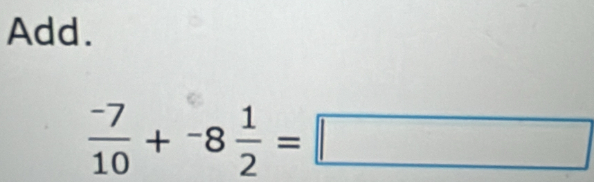 Add.
 (-7)/10 +-8 1/2 =□