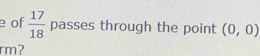 of  17/18  passes through the point (0,0)
rm?