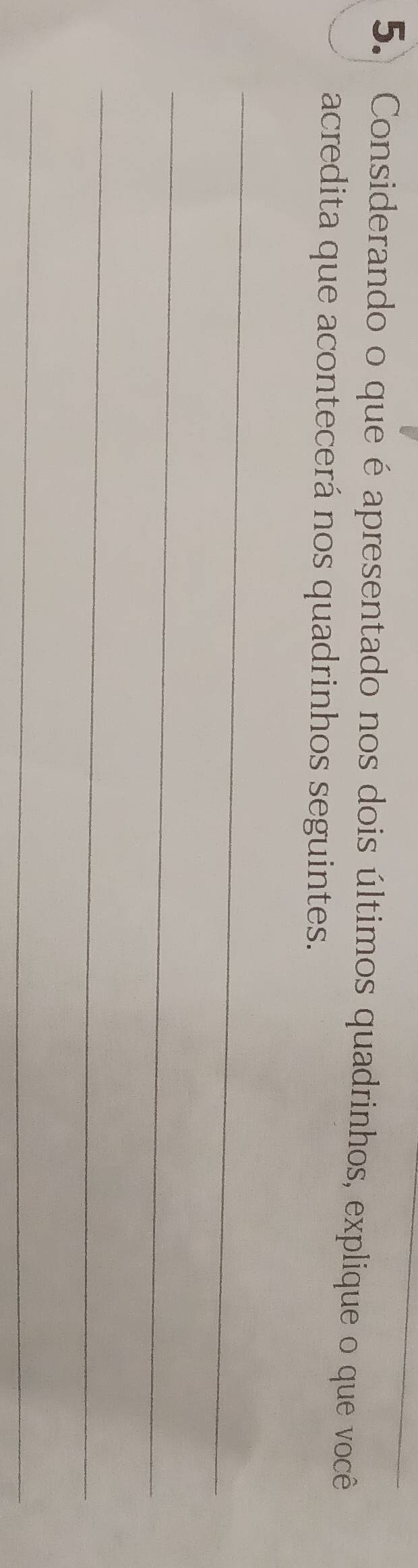 Considerando o que é apresentado nos dois últimos quadrinhos, explique o que você 
acredita que acontecerá nos quadrinhos seguintes. 
_ 
_ 
_ 
_