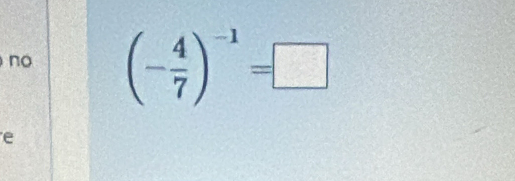 no
(- 4/7 )^-1=□
e