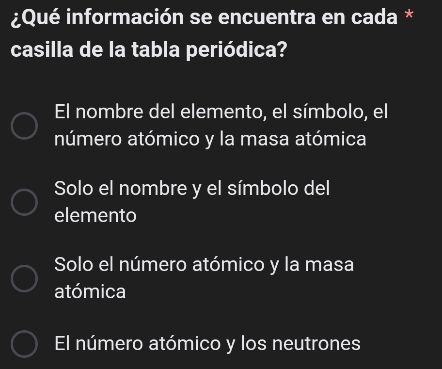 ¿Qué información se encuentra en cada *
casilla de la tabla periódica?
El nombre del elemento, el símbolo, el
número atómico y la masa atómica
Solo el nombre y el símbolo del
elemento
Solo el número atómico y la masa
atómica
El número atómico y los neutrones