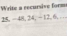 Write a recursive form
25. −48, 24, -12, 6, …