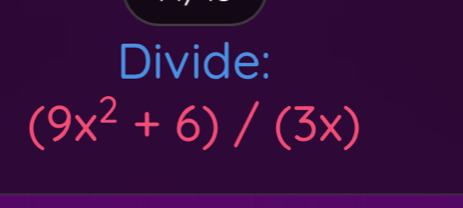 Divide:
(9x^2+6)/(3x)