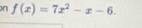 f(x)=7x^2-x-6.