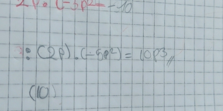 2p· (-3p^2=-10
(2p)· (-5p^2)=10p^3
(1O)