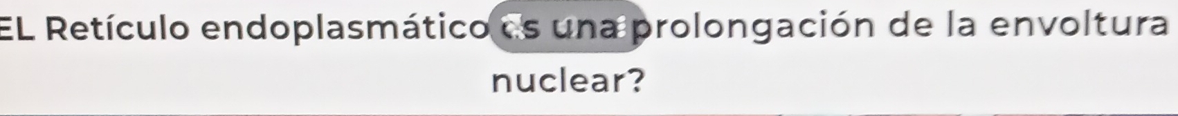 EL Retículo endoplasmático es una prolongación de la envoltura 
nuclear?