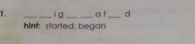 1 . _i g __a t _d 
hint: started; began