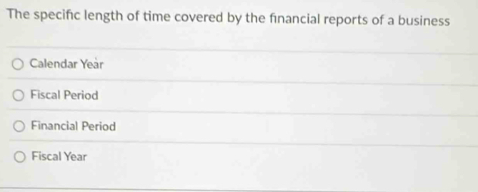 The specific length of time covered by the financial reports of a business
Calendar Yeár
Fiscal Period
Financial Period
Fiscal Year