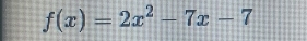 f(x)=2x^2-7x-7