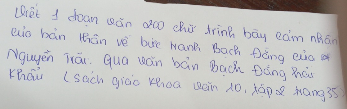 Diet 1 doan cán c0 chú drink bāy cam nhān 
cua bān mhán vè be wánh Bach Dǎng eia 
Nguyen Trái. Qua uán bán Bach Dáng Rán 
Khàǔ (sach giao koa (èin 10, +āpQ trang35)