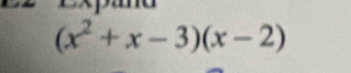 Expand
(x^2+x-3)(x-2)