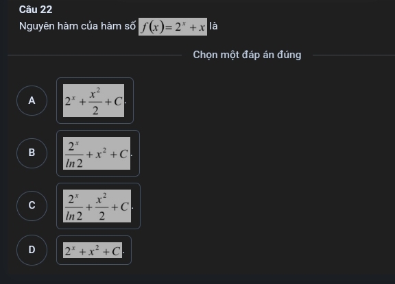 Nguyên hàm của hàm số f(x)=2^x+x là
Chọn một đáp án đúng
A 2^x+ x^2/2 +C
B  2^x/ln 2 +x^2+C
C  2^x/ln 2 + x^2/2 +C
D 2^x+x^2+C