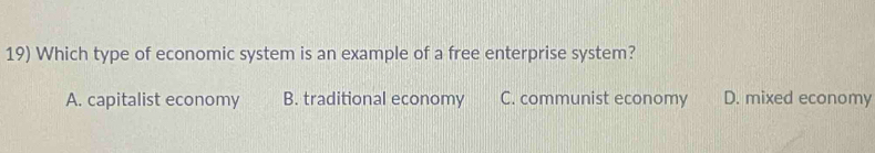 Which type of economic system is an example of a free enterprise system?
A. capitalist economy B. traditional economy C. communist economy D. mixed economy