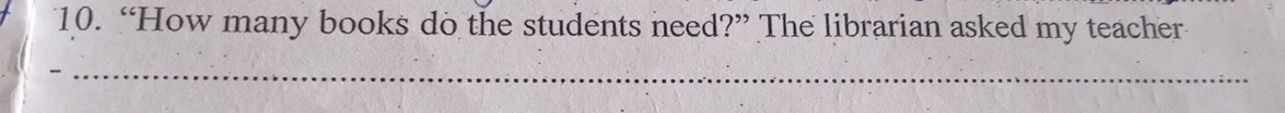 “How many books do the students need?” The librarian asked my teacher 
_