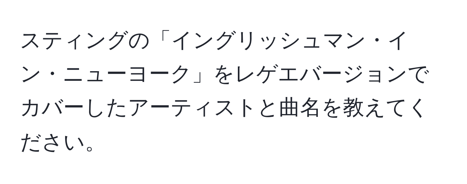 スティングの「イングリッシュマン・イン・ニューヨーク」をレゲエバージョンでカバーしたアーティストと曲名を教えてください。