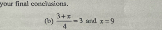 your final conclusions. 
(b)  (3+x)/4 =3 and x=9