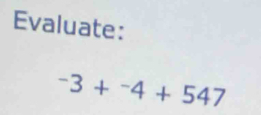 Evaluate:
-3+^-4+547