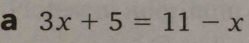 a 3x+5=11-x