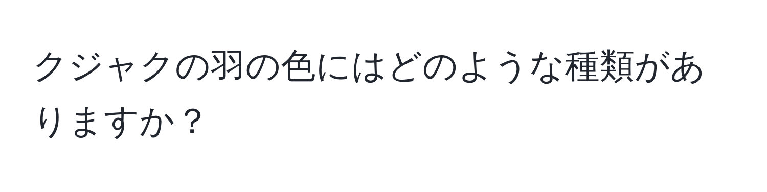 クジャクの羽の色にはどのような種類がありますか？