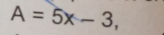 A=5x-3,