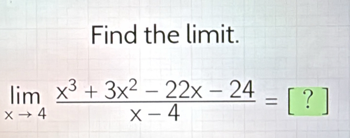 Find the limit.
limlimits _xto 4 (x^3+3x^2-22x-24)/x-4 = ? a 
□