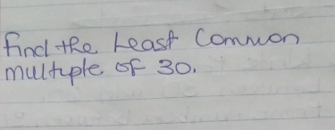 find tRe Least Common 
multple oF 30.